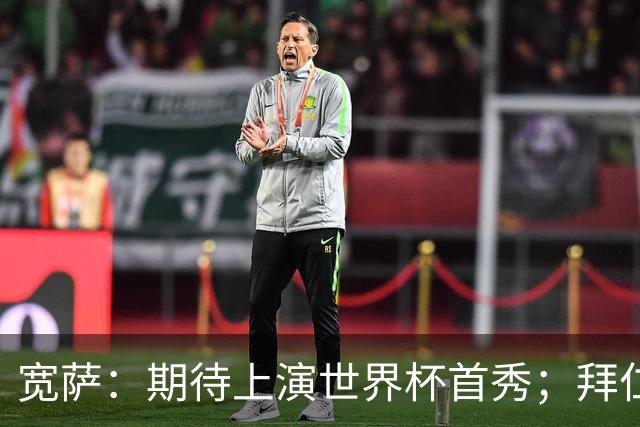宽萨：期待上演世界杯首秀；拜仁三叉戟真的太难防了