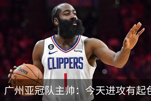 广州亚冠队主帅：今天进攻有起色 队员已进步很多