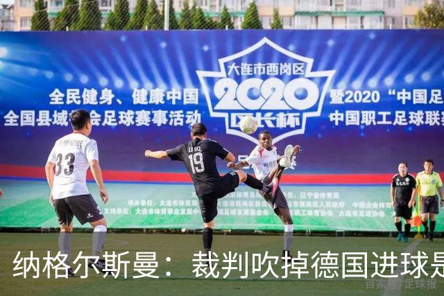纳格尔斯曼：裁判吹掉德国进球是丑闻 我绝不会辞职的